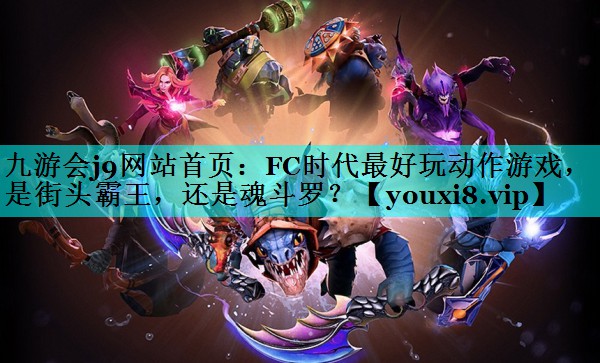 九游会j9网站首页：FC时代最好