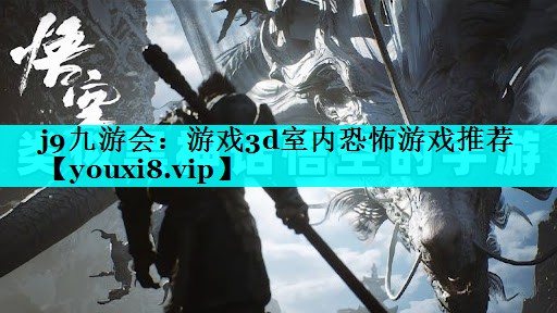 j9九游会：游戏3d室内恐怖游戏推荐