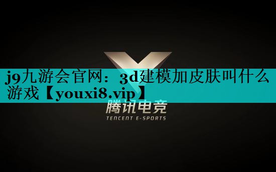 3d建模加皮肤叫什么游戏